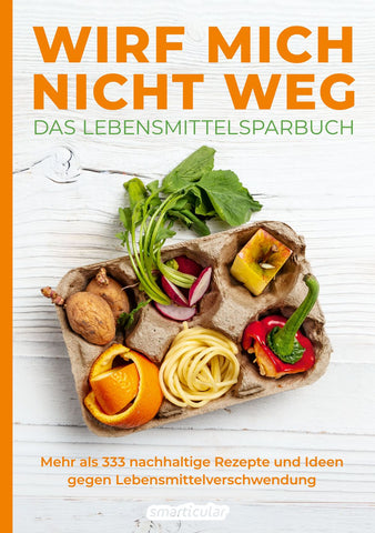 Wirf mich nicht weg - Das Lebensmittelsparbuch